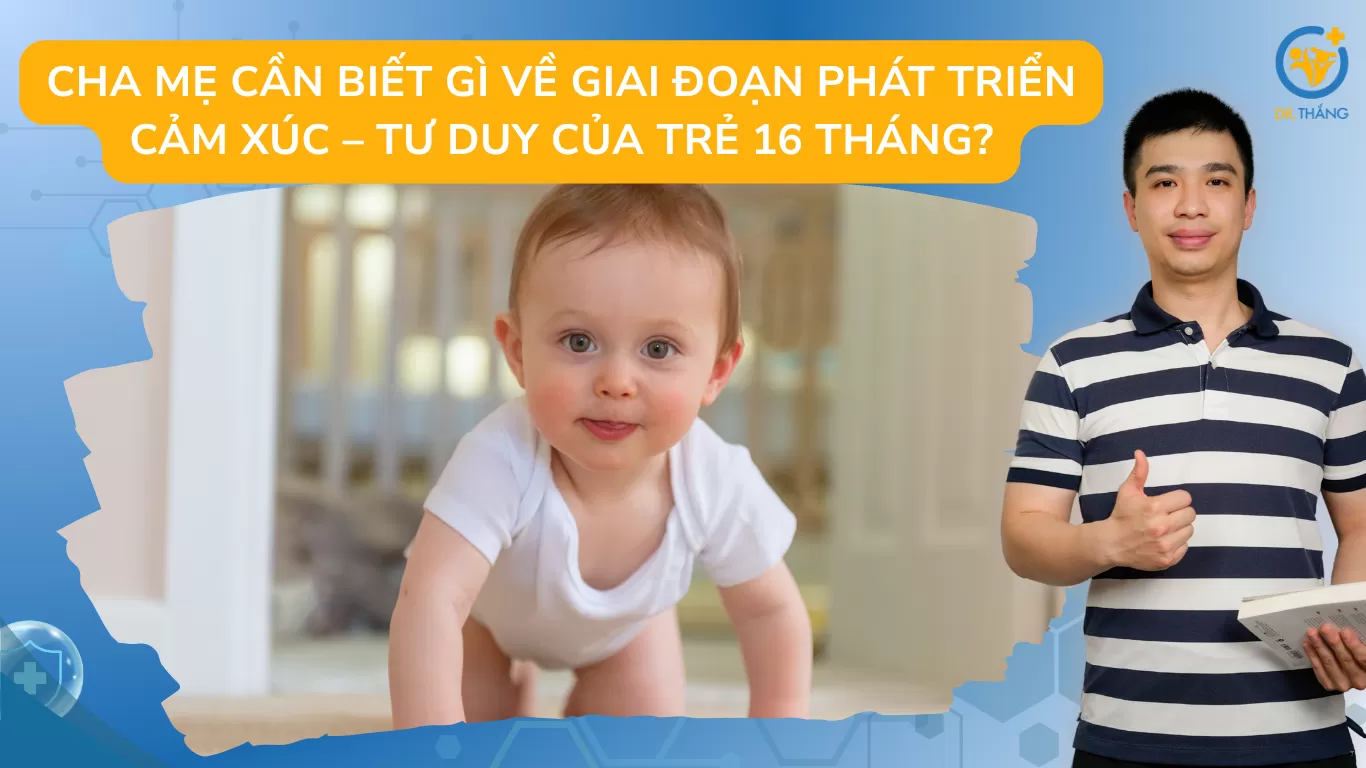 Cha mẹ cần biết gì về giai đoạn phát triển cảm xúc – tư duy của trẻ 16 tháng?