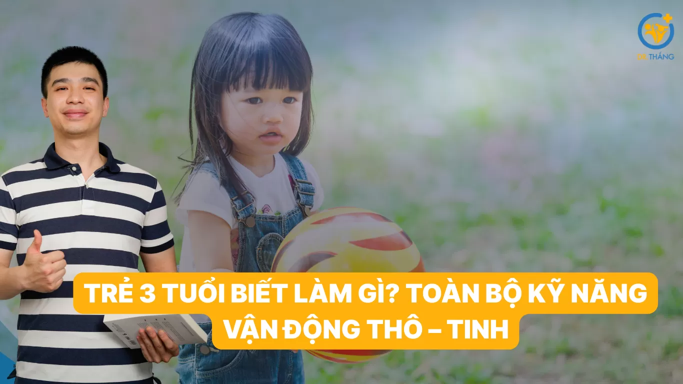 Trẻ 3 tuổi biết làm gì? Toàn bộ kỹ năng vận động thô – tinh