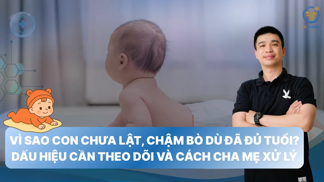 Vì sao con chưa lật, chậm bò dù đã đủ tuổi? Dấu hiệu cần theo dõi và cách cha mẹ xử lý