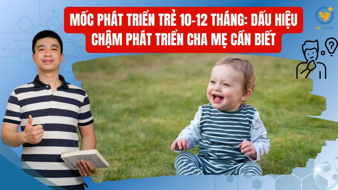 Mốc phát triển trẻ 10–12 tháng: Dấu hiệu chậm phát triển cha mẹ cần biết