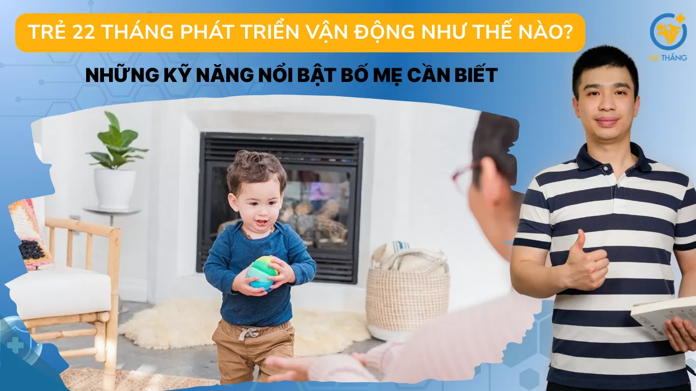 Trẻ 22 tháng phát triển vận động như thế nào? Những kỹ năng nổi bật bố mẹ cần biết