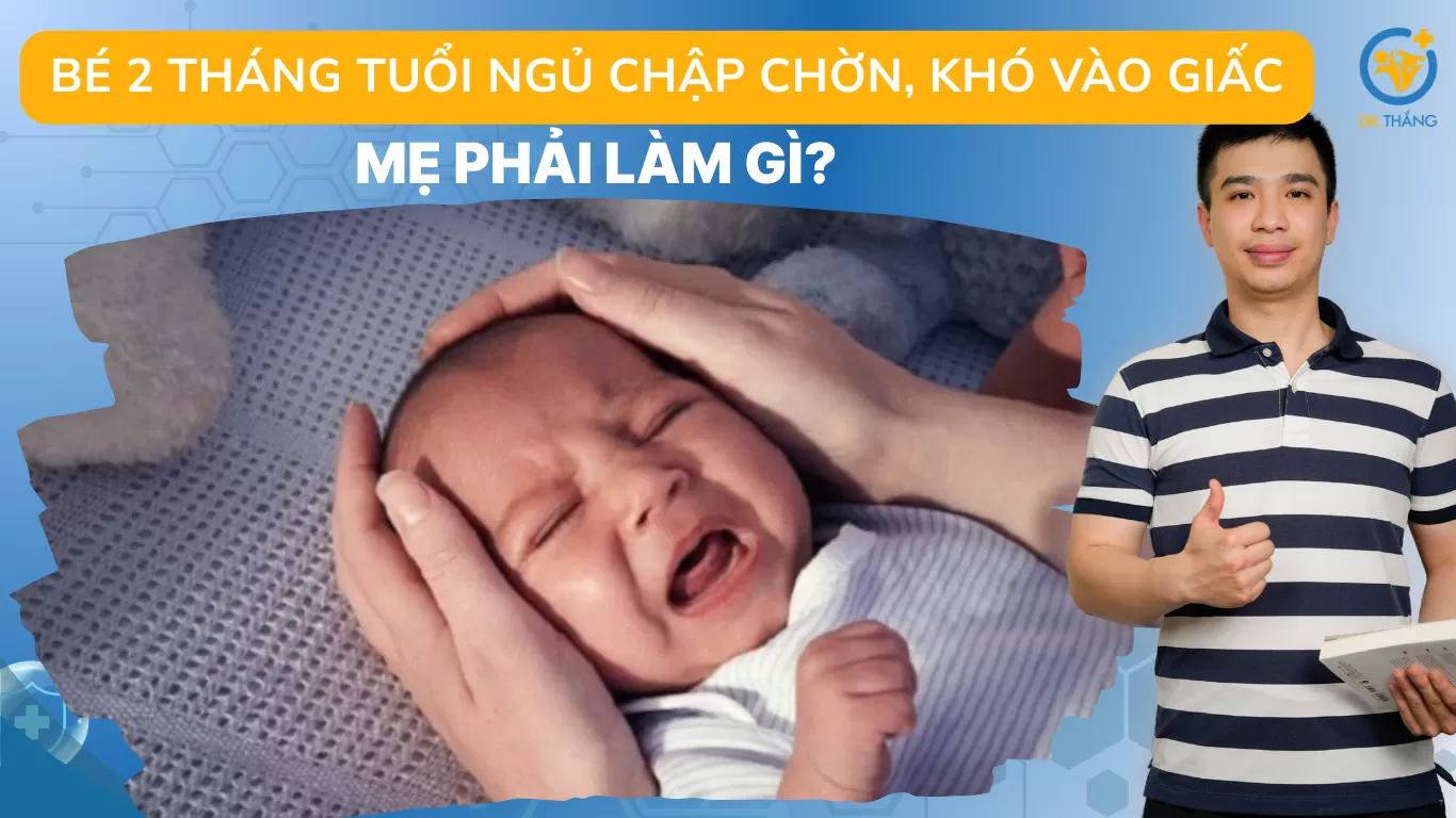 Bé 2 tháng tuổi ngủ chập chờn, khó vào giấc: Mẹ phải làm gì?