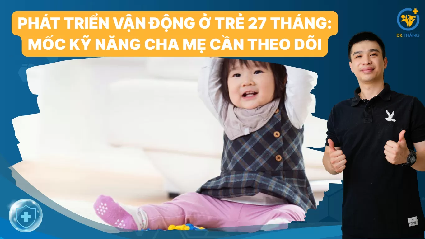 Phát triển vận động ở trẻ 27 tháng: Mốc kỹ năng cha mẹ cần theo dõi