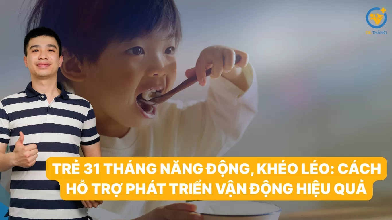 Trẻ 31 tháng năng động, khéo léo: Cách hỗ trợ phát triển vận động hiệu quả