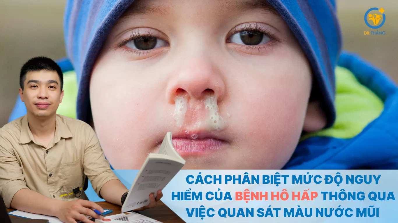 Cách phân biệt mức độ nguy hiểm của bệnh hô hấp thông qua việc quan sát màu nước mũi trong hay xanh vàng ở trẻ