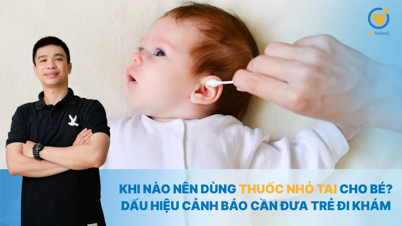 Khi nào nên dùng thuốc nhỏ tai cho bé? Dấu hiệu cảnh báo cần đưa trẻ đi khám