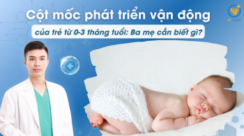 Cột mốc phát triển vận động của trẻ từ 0-3 tháng tuổi: Ba mẹ cần biết gì?