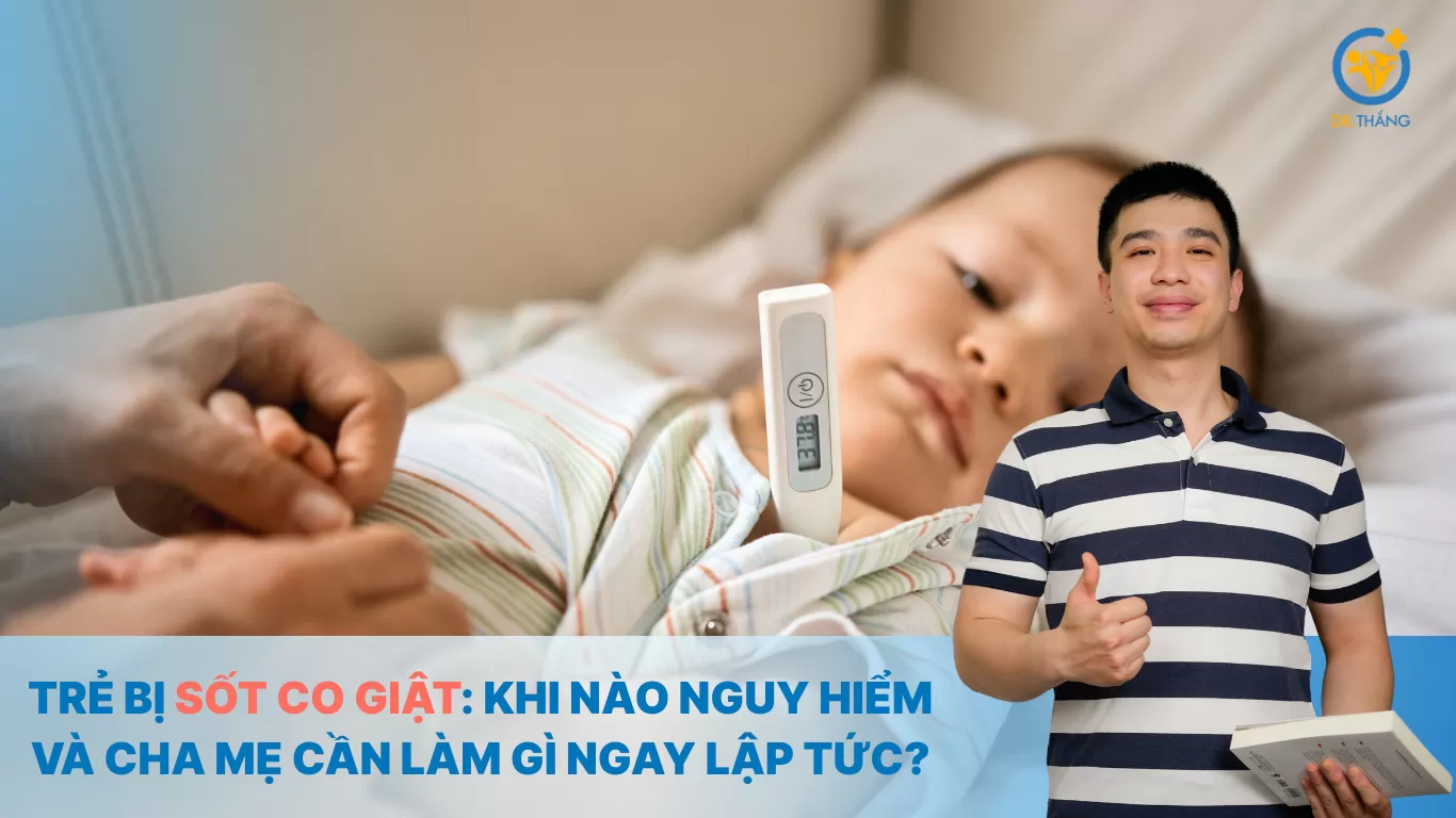 Trẻ bị sốt co giật: Khi nào nguy hiểm và cha mẹ cần làm gì ngay lập tức?