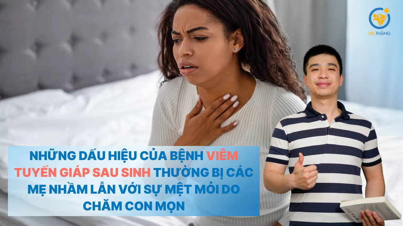 Những dấu hiệu của bệnh viêm tuyến giáp sau sinh thường bị các mẹ nhầm lẫn với sự mệt mỏi do chăm con mọn