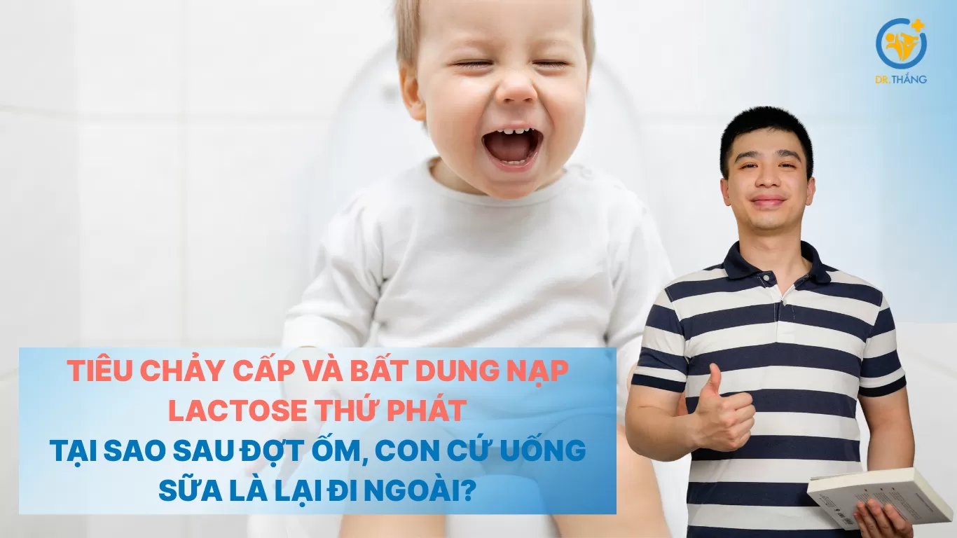 Tiêu chảy cấp và bất dung nạp Lactose thứ phát: Tại sao sau đợt ốm, con cứ uống sữa là lại đi ngoài?