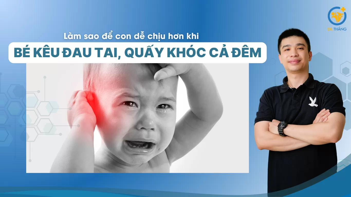 Bé kêu đau tai, quấy khóc cả đêm – Làm sao để con dễ chịu hơn?