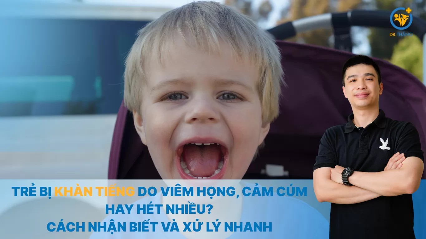Trẻ bị khàn tiếng do viêm họng, cảm cúm hay hét nhiều? Cách nhận biết và xử lý nhanh