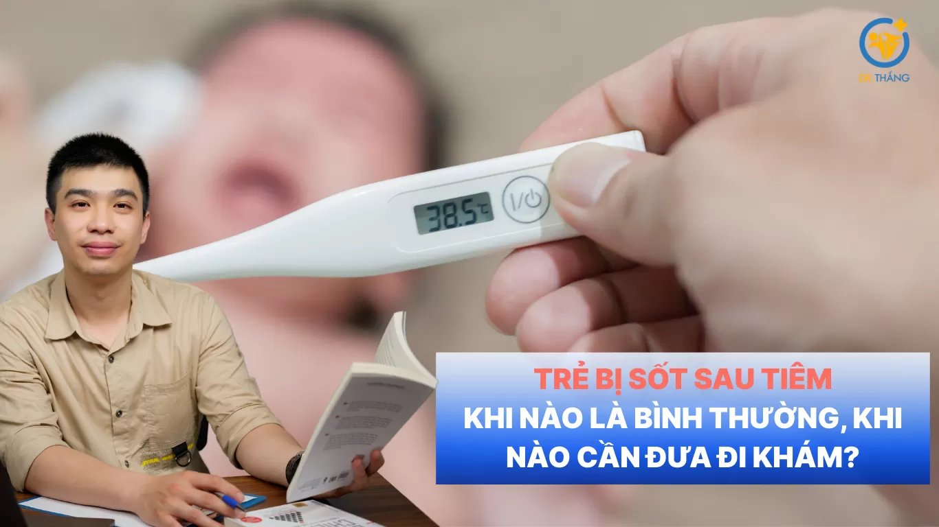 Trẻ bị sốt sau tiêm: Khi nào là bình thường, khi nào cần đưa đi khám?