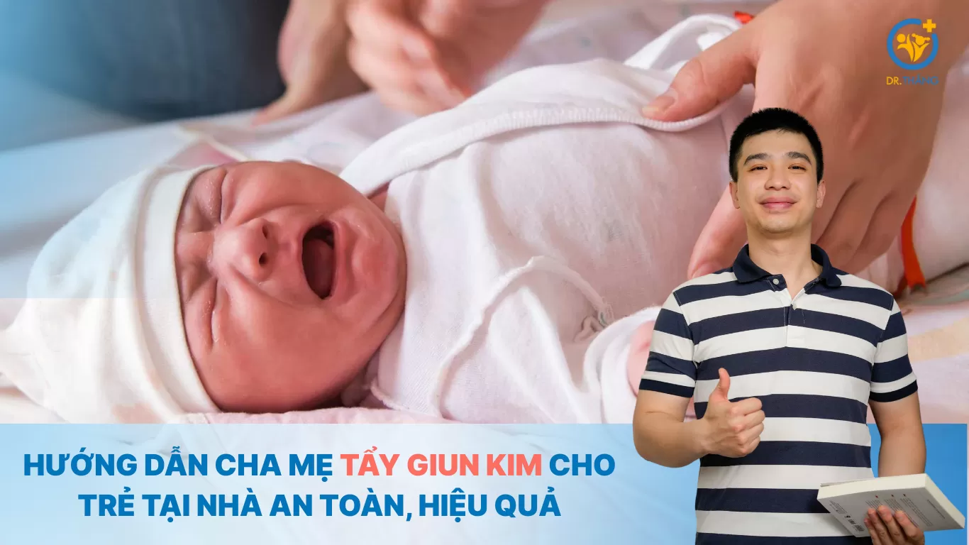 Hướng dẫn cha mẹ tẩy giun kim cho trẻ tại nhà an toàn, hiệu quả