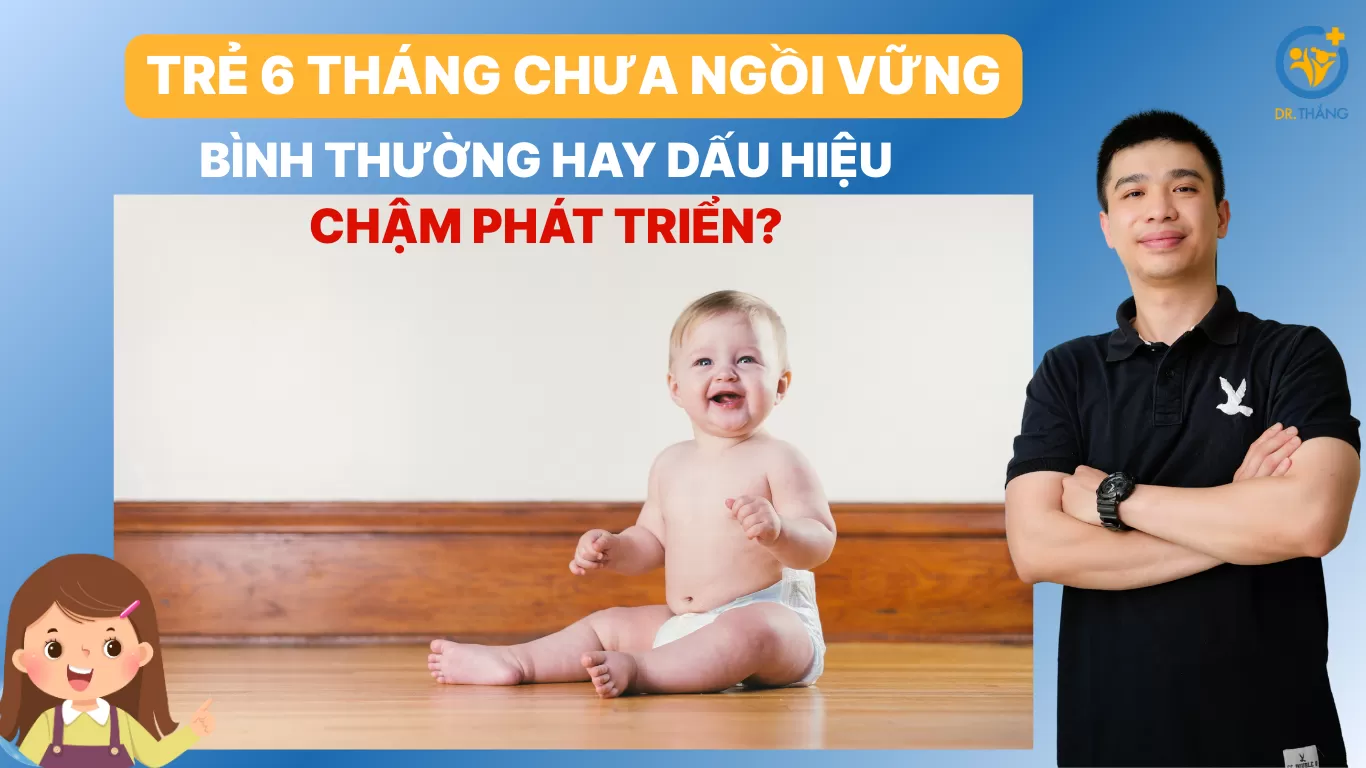 Trẻ 6 tháng chưa ngồi vững: Bình thường hay dấu hiệu chậm phát triển?