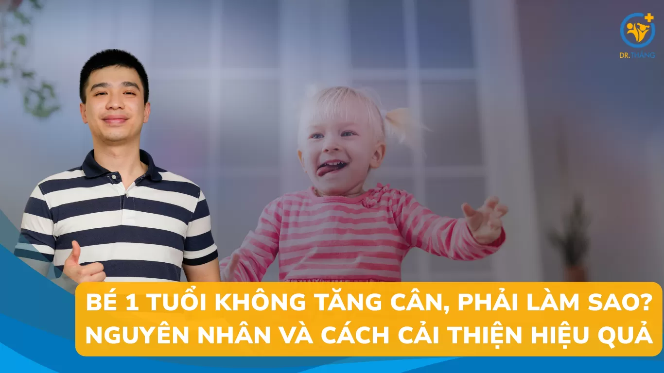 Bé 1 tuổi không tăng cân, phải làm sao? Nguyên nhân và cách cải thiện hiệu quả