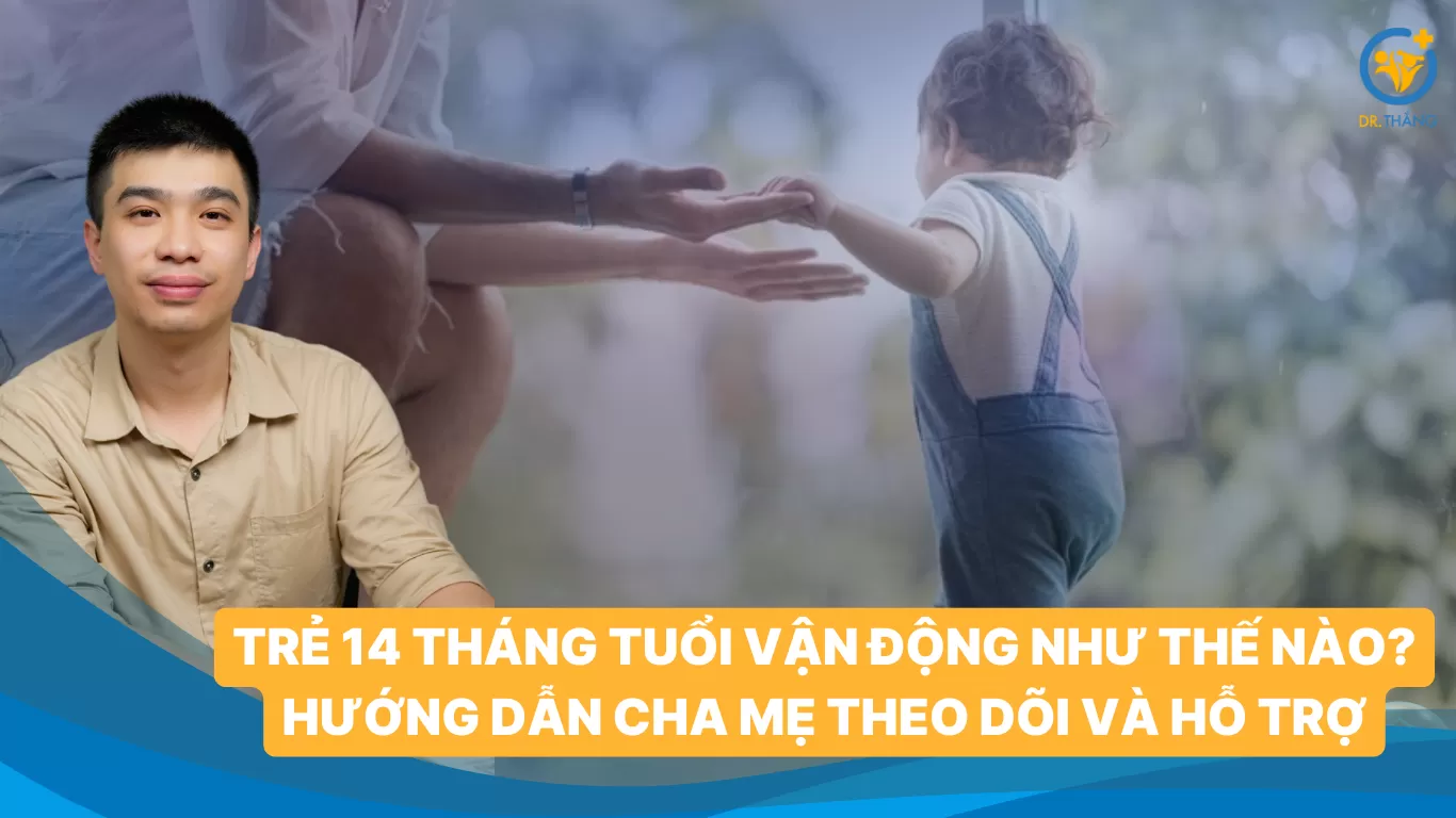 Trẻ 14 tháng tuổi vận động như thế nào? Hướng dẫn cha mẹ theo dõi và hỗ trợ