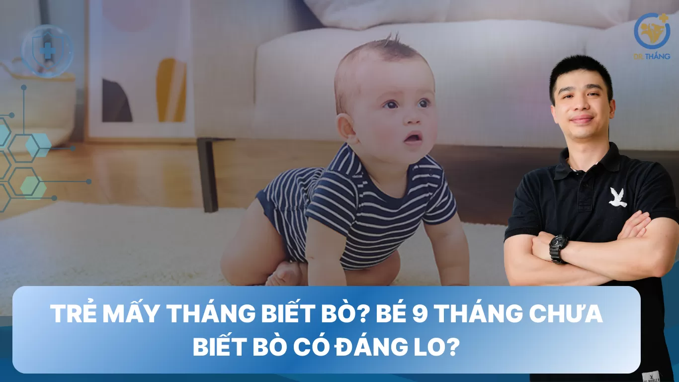 Trẻ mấy tháng biết bò? Bé 9 tháng chưa biết bò có đáng lo?