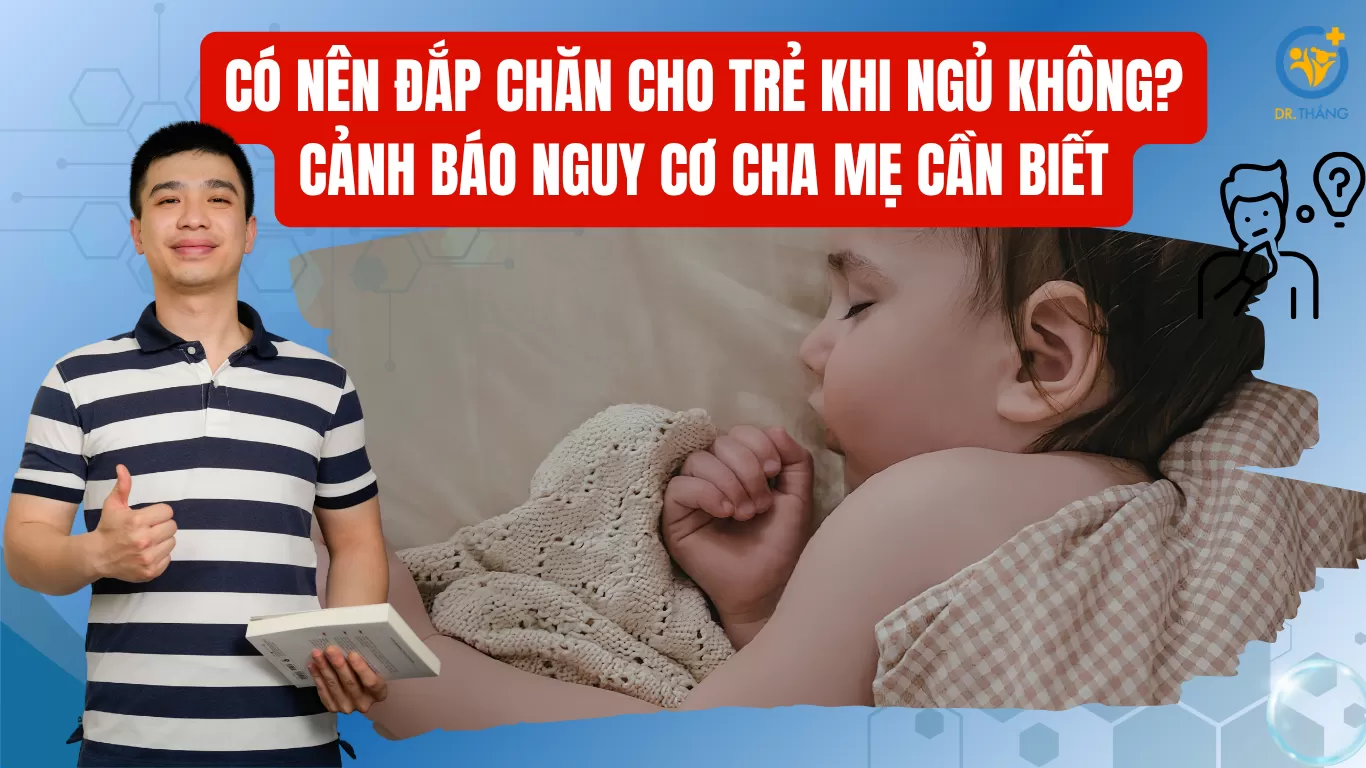 Có nên đắp chăn cho trẻ khi ngủ không? Cảnh báo nguy cơ cha mẹ cần biết