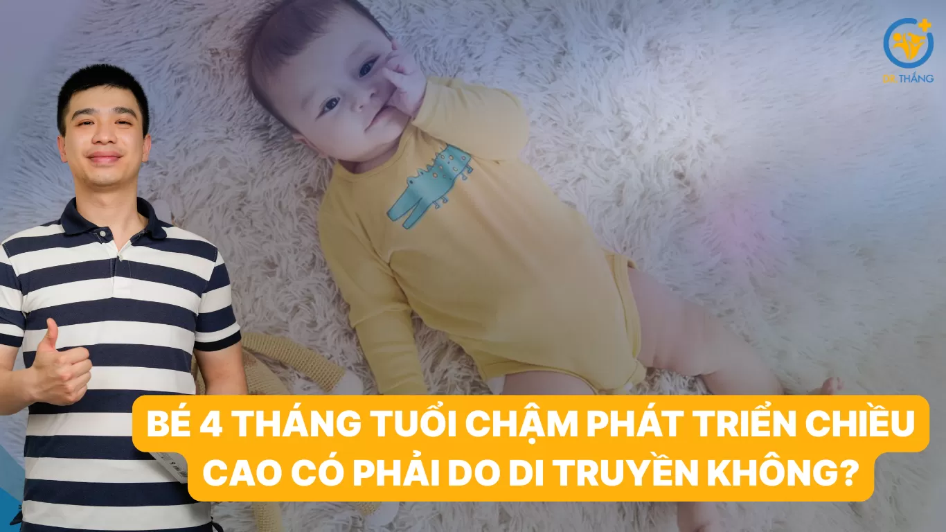 Bé 4 tháng tuổi chậm phát triển chiều cao có phải do di truyền không?