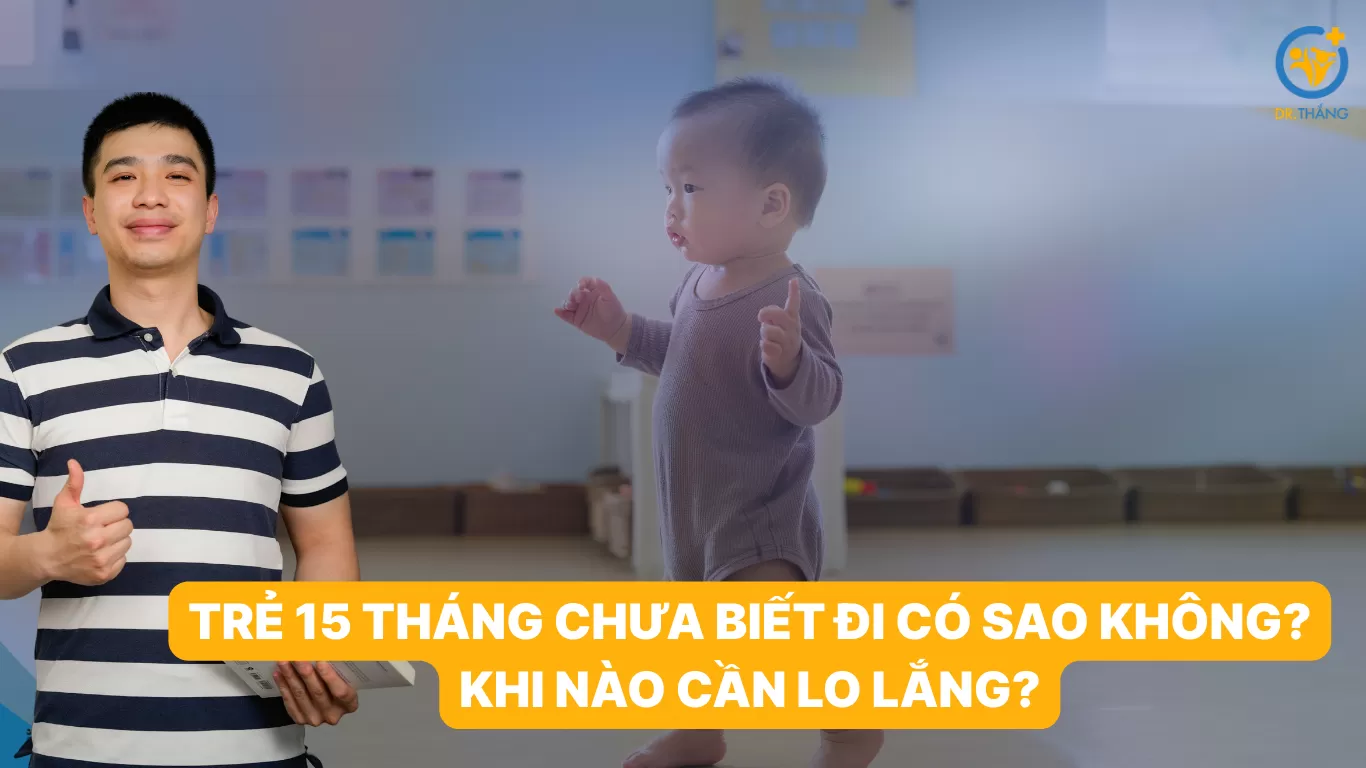 Trẻ 15 tháng chưa biết đi có sao không? Khi nào cần lo lắng?