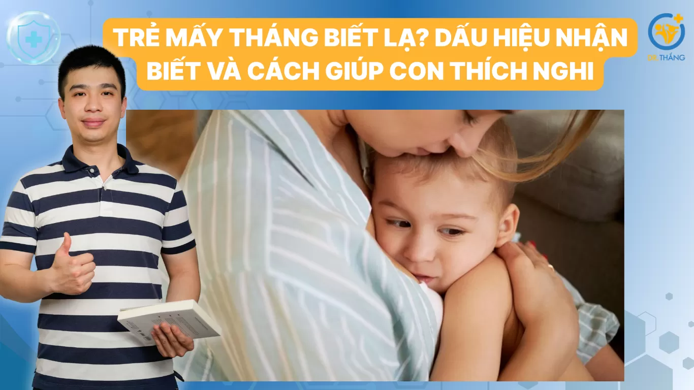 Trẻ mấy tháng biết lạ? Dấu hiệu nhận biết và cách giúp con thích nghi