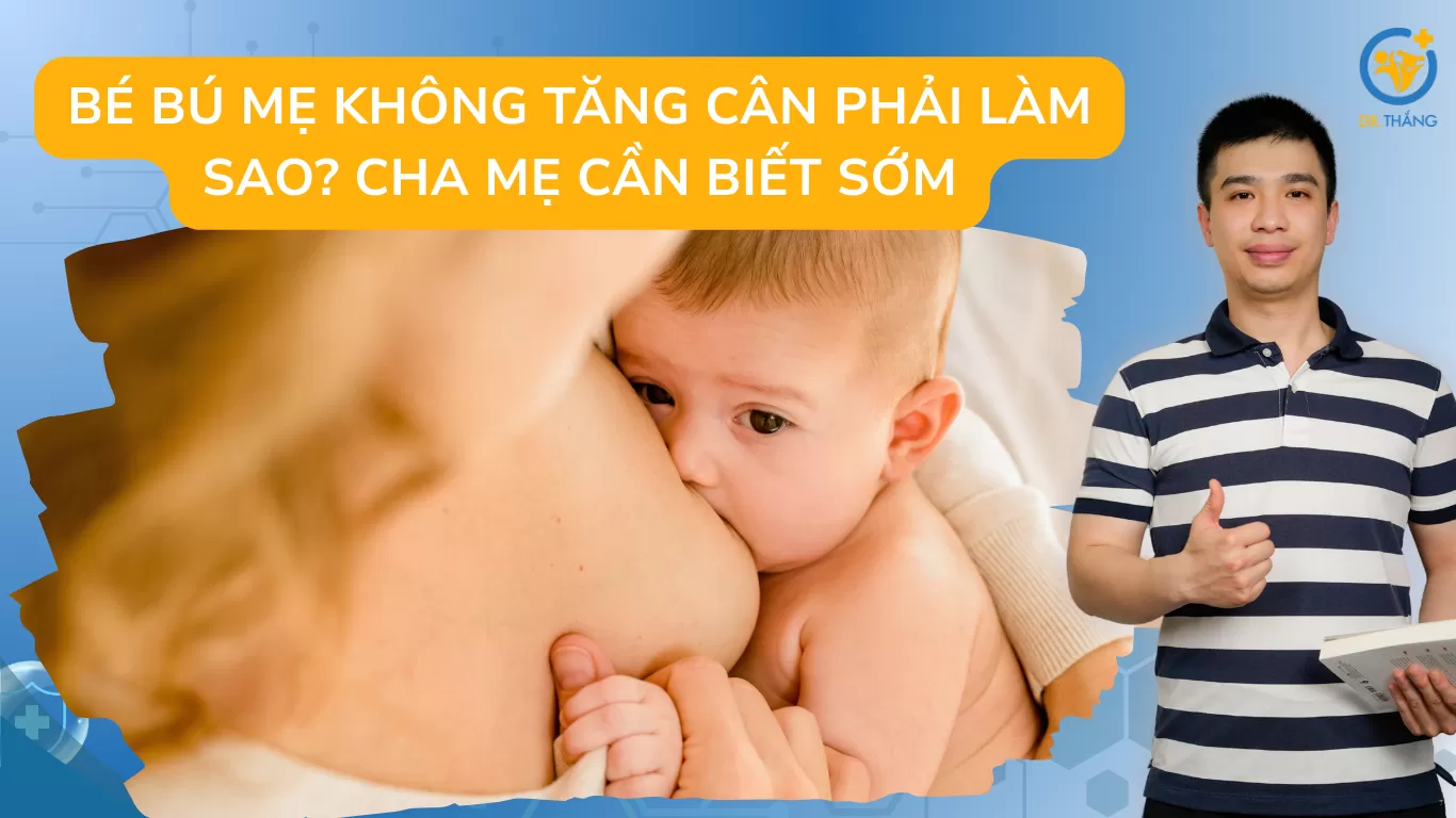 Bé bú mẹ không tăng cân phải làm sao? Cha mẹ cần biết sớm