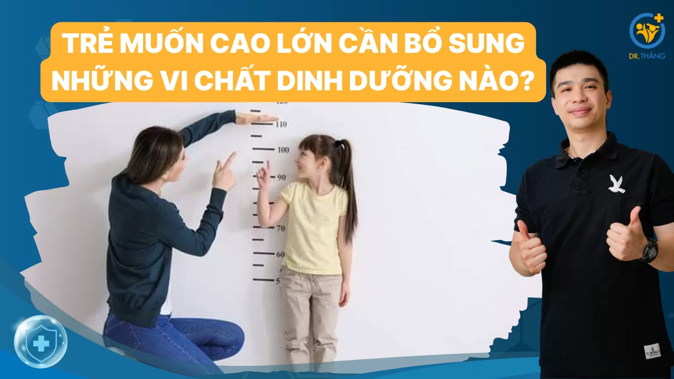 Trẻ muốn cao lớn cần bổ sung những vi chất dinh dưỡng nào?