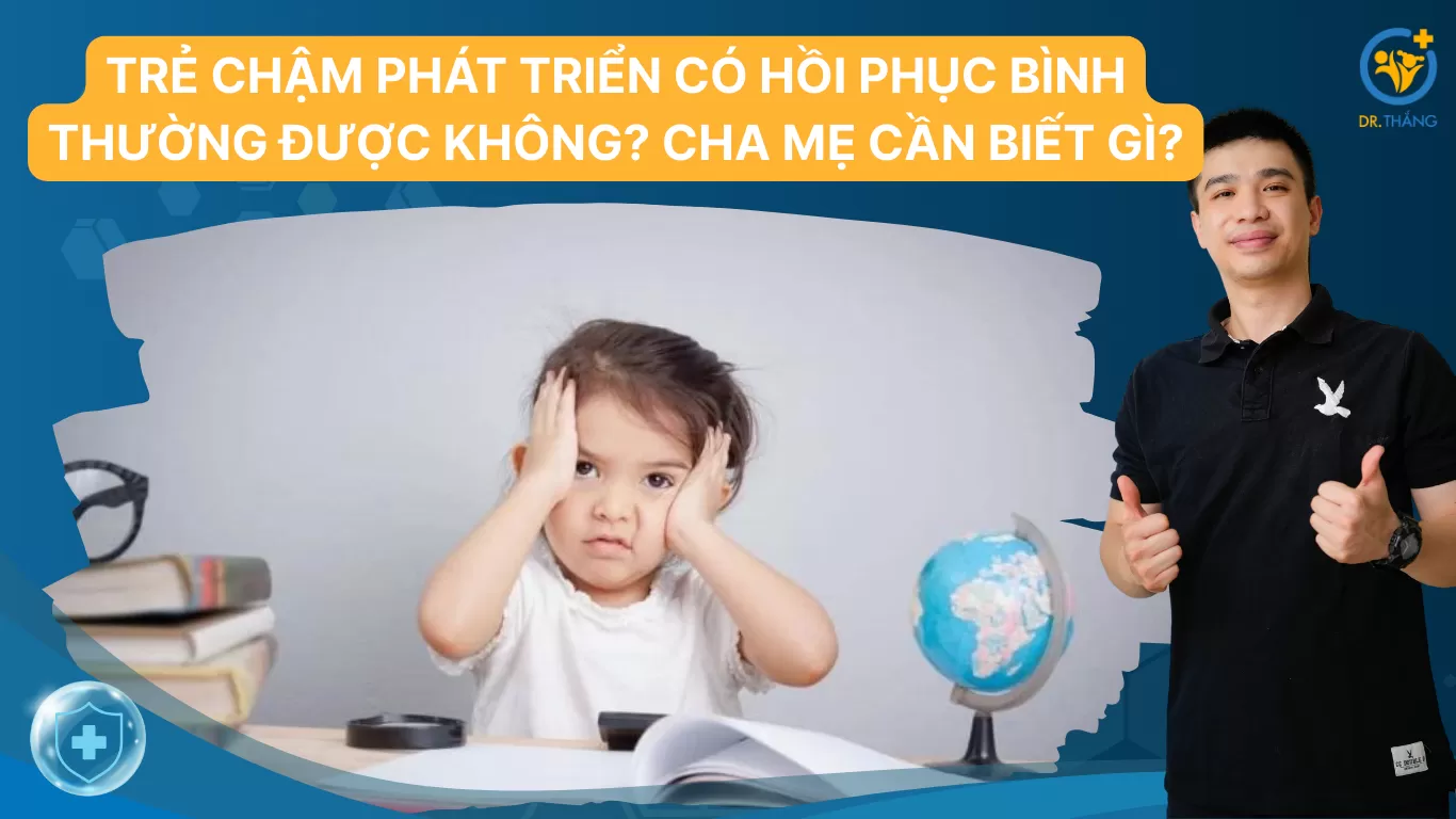 Trẻ chậm phát triển có hồi phục bình thường được không? Cha mẹ cần biết gì?