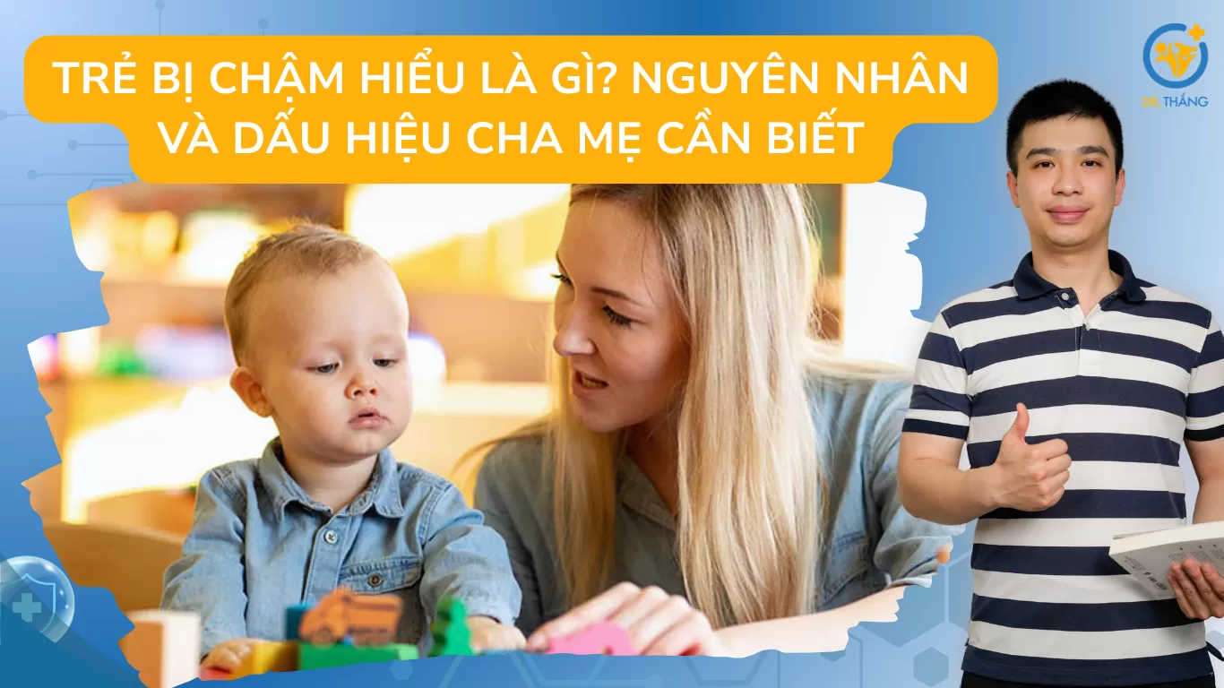Trẻ bị chậm hiểu là gì? Nguyên nhân và dấu hiệu cha mẹ cần biết
