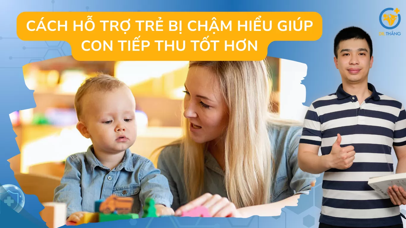 Cách hỗ trợ trẻ bị chậm hiểu giúp con tiếp thu tốt hơn