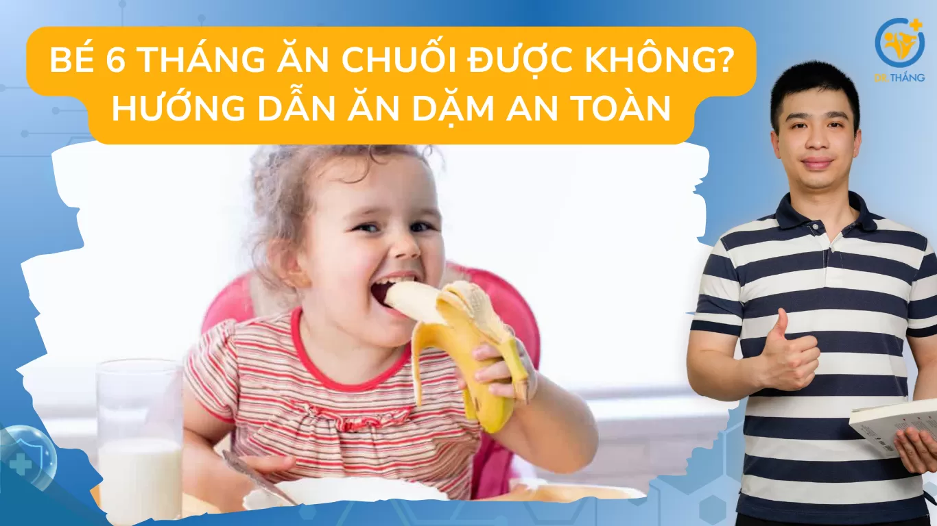 Bé 6 tháng ăn chuối được không? Hướng dẫn ăn dặm an toàn