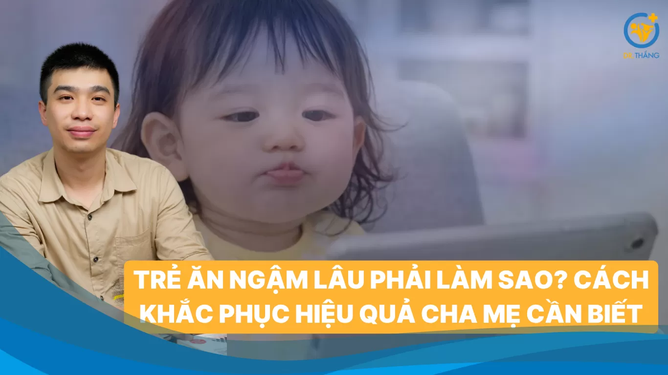 Trẻ ăn ngậm lâu phải làm sao? Cách khắc phục hiệu quả cha mẹ cần biết