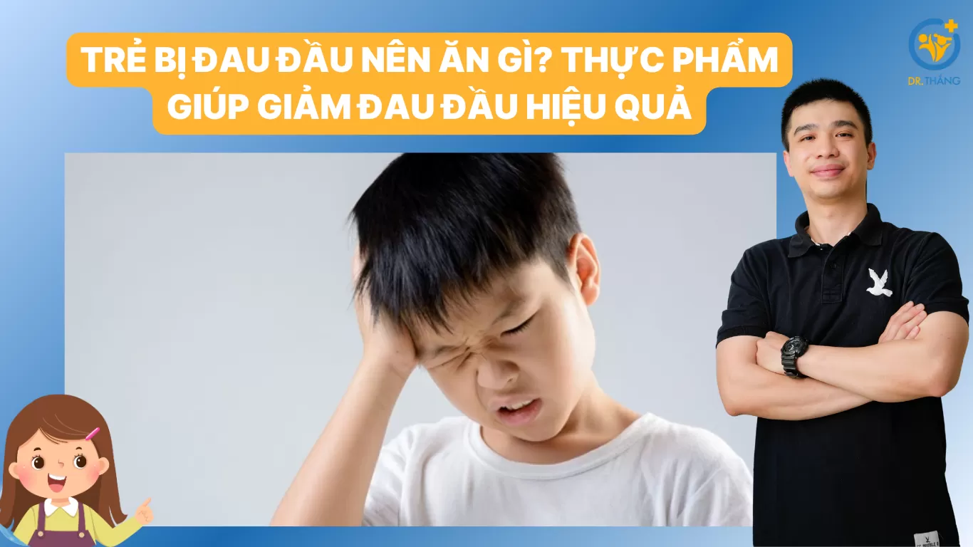 Trẻ bị đau đầu nên ăn gì? Thực phẩm giúp giảm đau đầu hiệu quả