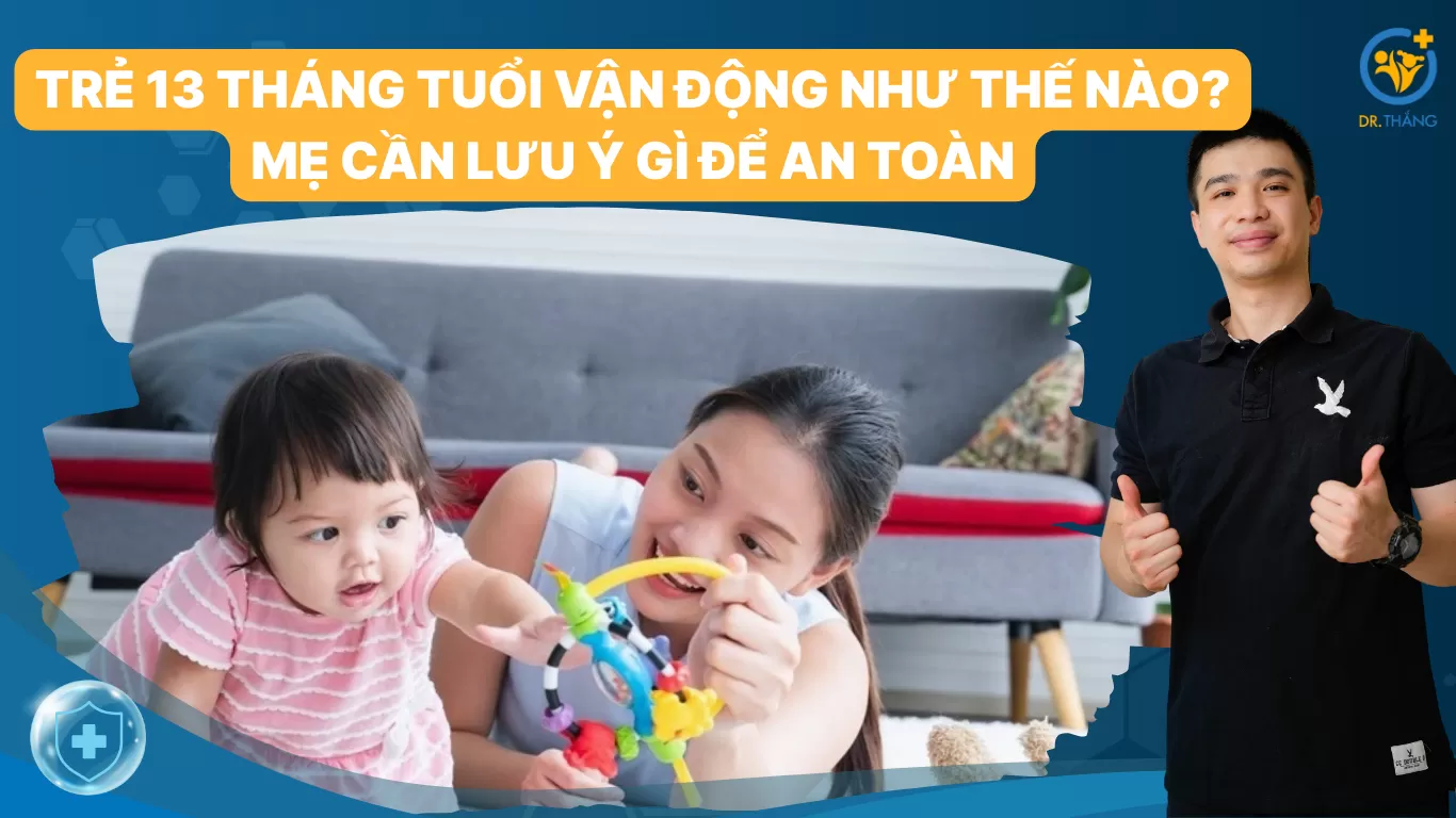 Trẻ 13 tháng tuổi vận động như thế nào? Mẹ cần lưu ý gì để an toàn