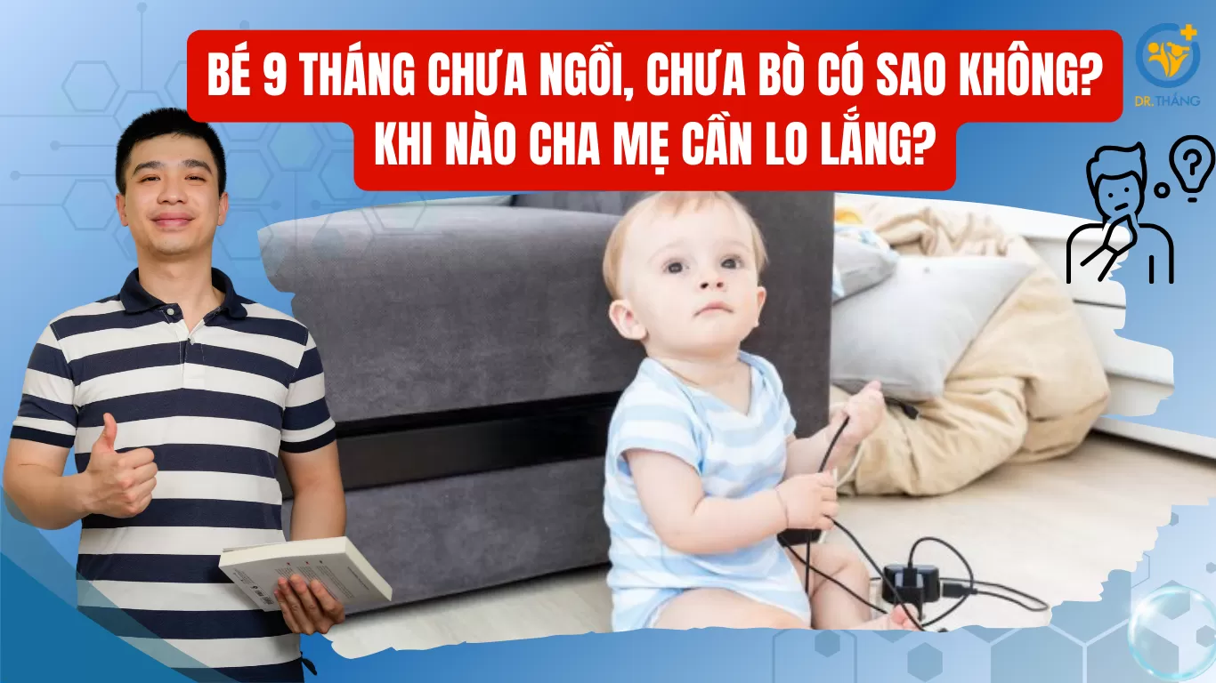 Bé 9 tháng chưa ngồi, chưa bò có sao không? Khi nào cha mẹ cần lo lắng?