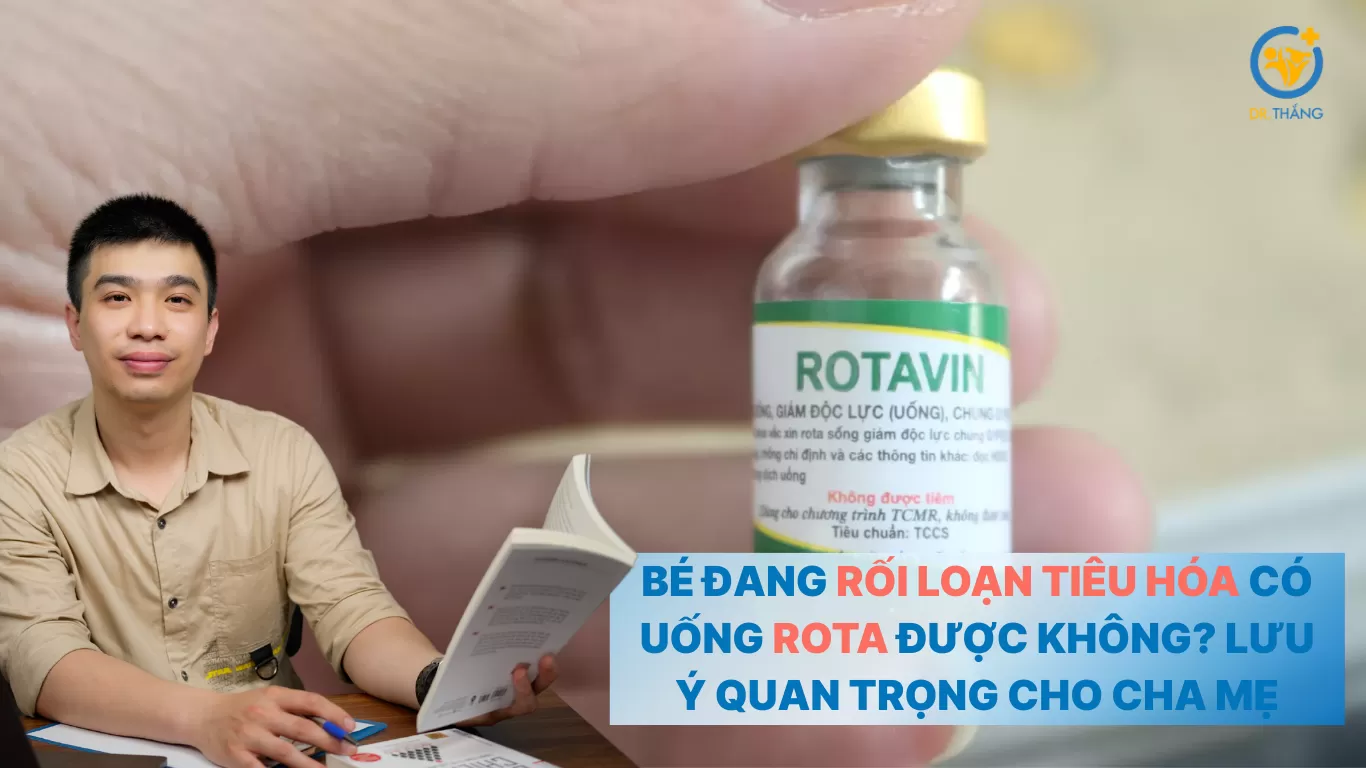 Bé đang rối loạn tiêu hóa có uống Rota được không? Lưu ý quan trọng cho cha mẹ