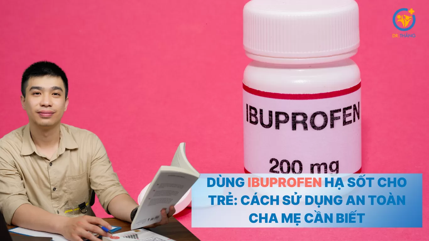 Dùng Ibuprofen hạ sốt cho trẻ: Cách sử dụng an toàn cha mẹ cần biết