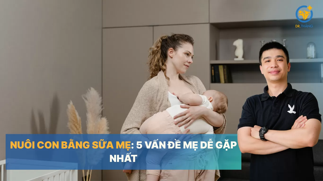 Nuôi con bằng sữa mẹ: 5 vấn đề mẹ dễ gặp nhất