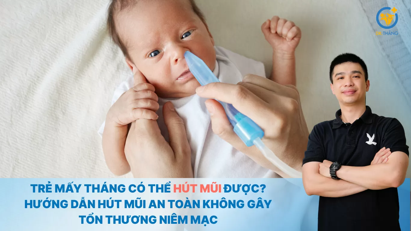 Trẻ mấy tháng có thể hút mũi được? Hướng dẫn hút mũi an toàn không gây tổn thương niêm mạc