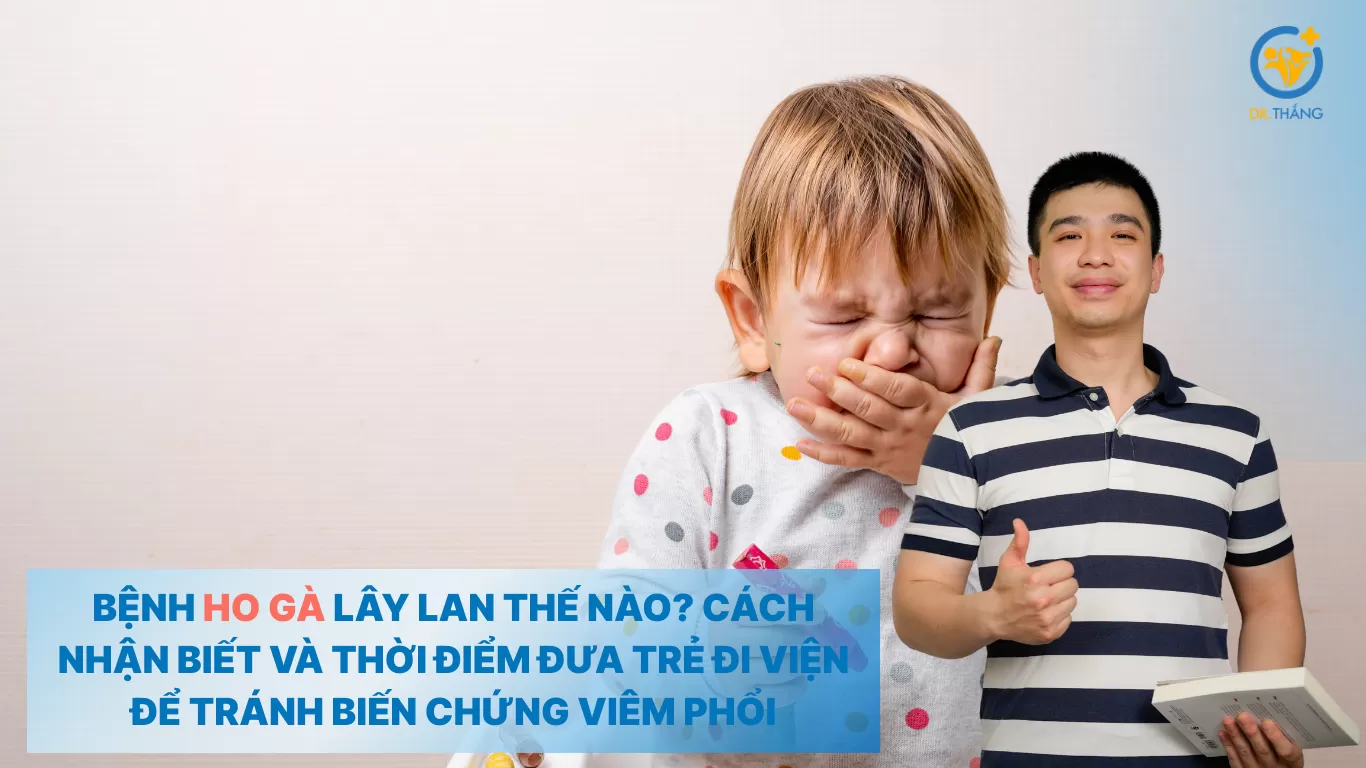 Bệnh ho gà lây lan thế nào? Cách nhận biết và thời điểm đưa trẻ đi viện để tránh biến chứng viêm phổi