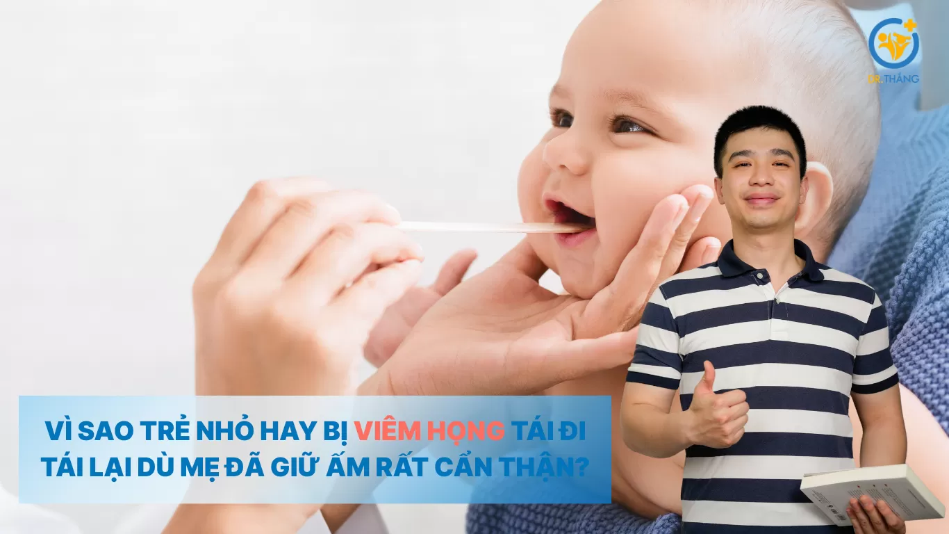Vì sao trẻ nhỏ hay bị viêm họng tái đi tái lại dù mẹ đã giữ ấm rất cẩn thận?