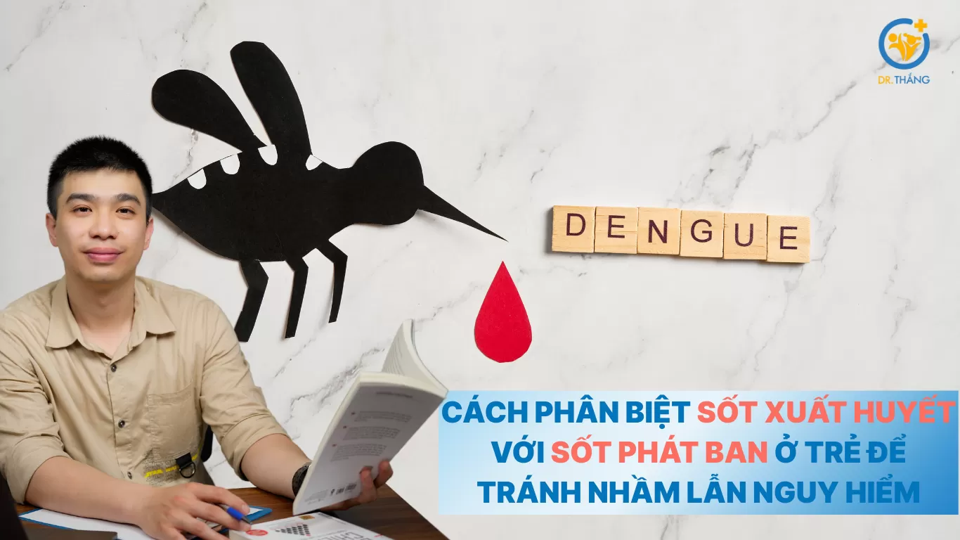 Cách phân biệt sốt xuất huyết với sốt phát ban ở trẻ để tránh nhầm lẫn nguy hiểm