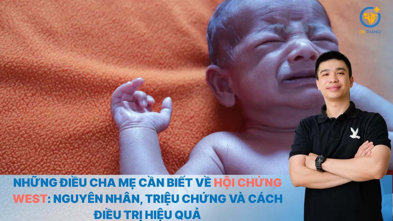 Những điều cha mẹ cần biết về hội chứng West: Nguyên nhân, triệu chứng và cách điều trị hiệu quả