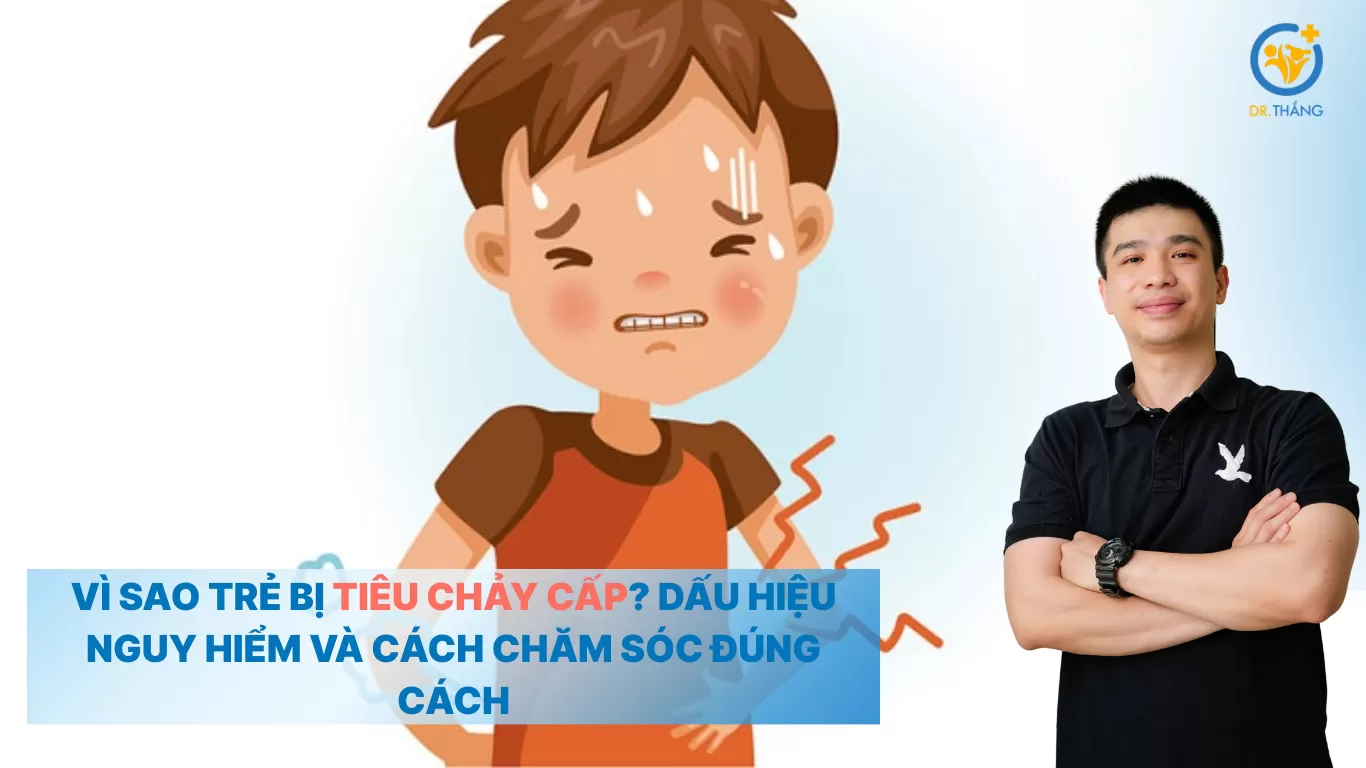 Vì sao trẻ bị tiêu chảy cấp? Dấu hiệu nguy hiểm và cách chăm sóc đúng cách