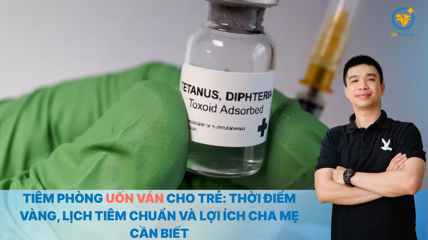Tiêm phòng uốn ván cho trẻ: Thời điểm vàng, lịch tiêm chuẩn và lợi ích cha mẹ cần biết