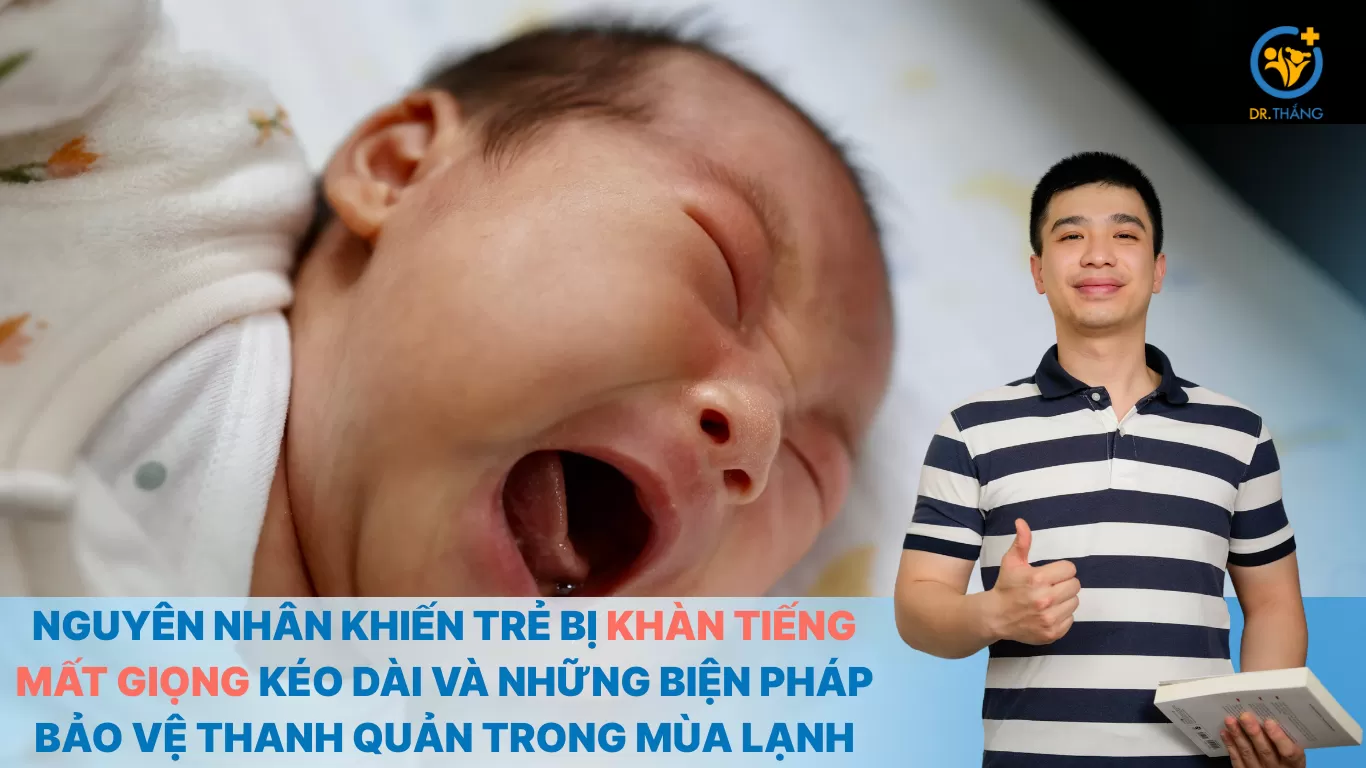 Nguyên nhân khiến trẻ bị khàn tiếng mất giọng kéo dài và những biện pháp bảo vệ thanh quản cho bé trong mùa lạnh